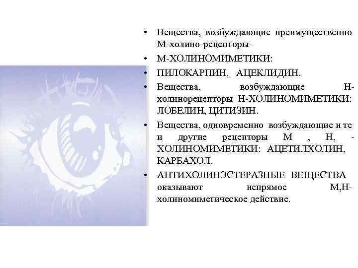  • Вещества, возбуждающие преимущественно М холино рецепторы • М ХОЛИНОМИМЕТИКИ: • ПИЛОКАРПИН, АЦЕКЛИДИН.