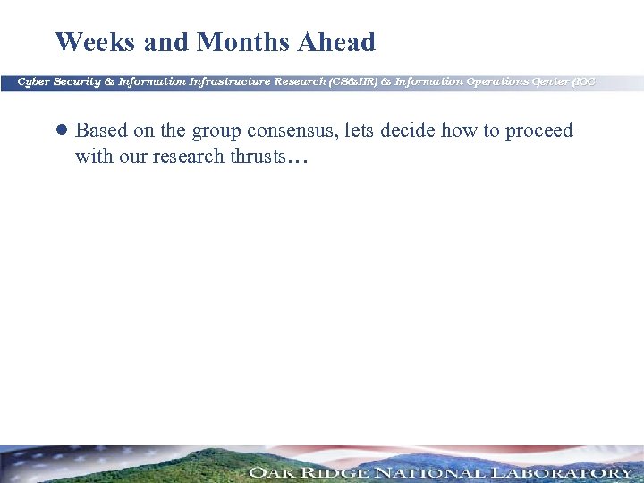 Weeks and Months Ahead Cyber Security & Information Infrastructure Research (CS&IIR) & Information Operations