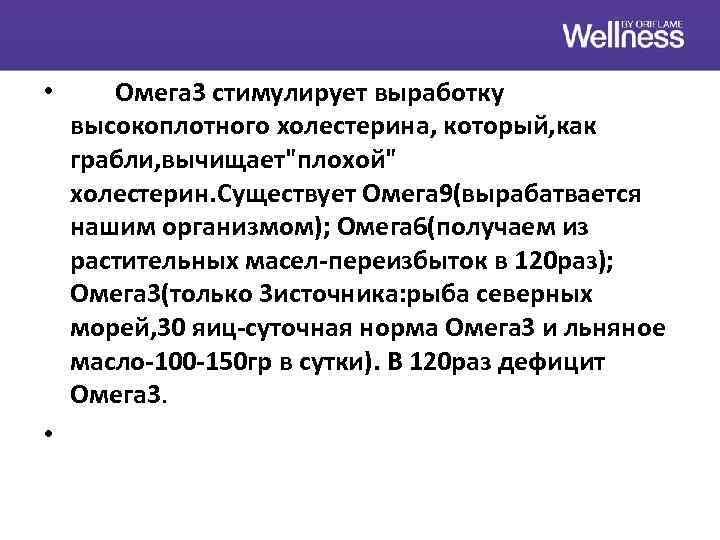  • • Омега 3 стимулирует выработку высокоплотного холестерина, который, как грабли, вычищает"плохой" холестерин.