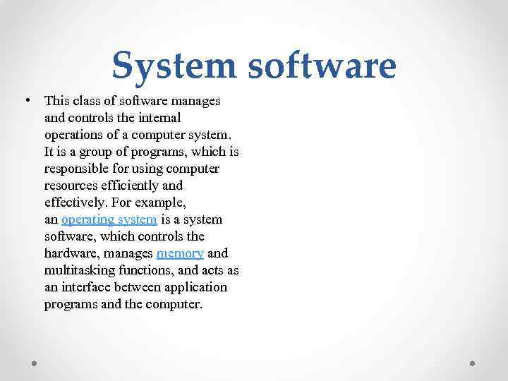 System software • This class of software manages and controls the internal operations of