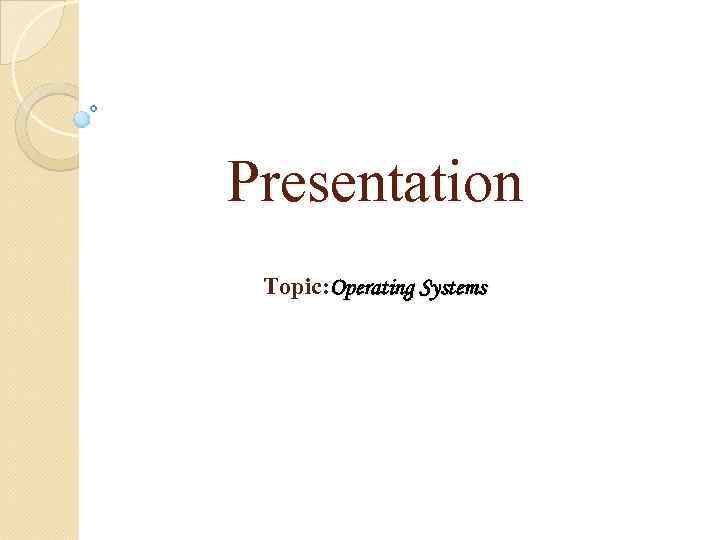 Presentation Topic: Operating Systems 