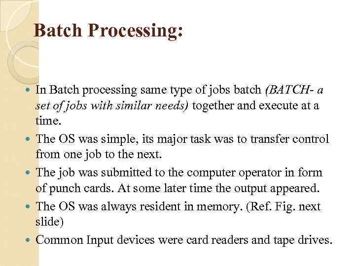 Batch Processing: In Batch processing same type of jobs batch (BATCH- a set of