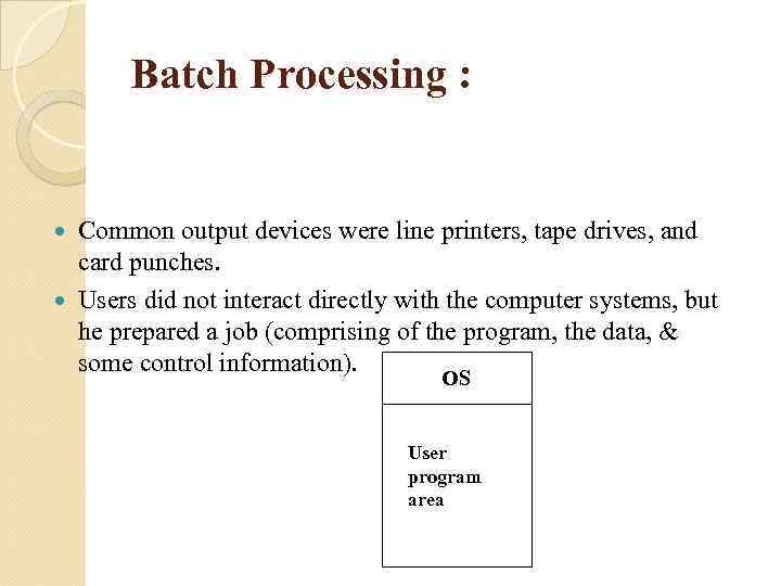 Batch Processing : Common output devices were line printers, tape drives, and card punches.