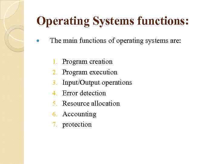 Operating Systems functions: The main functions of operating systems are: 1. Program creation 2.