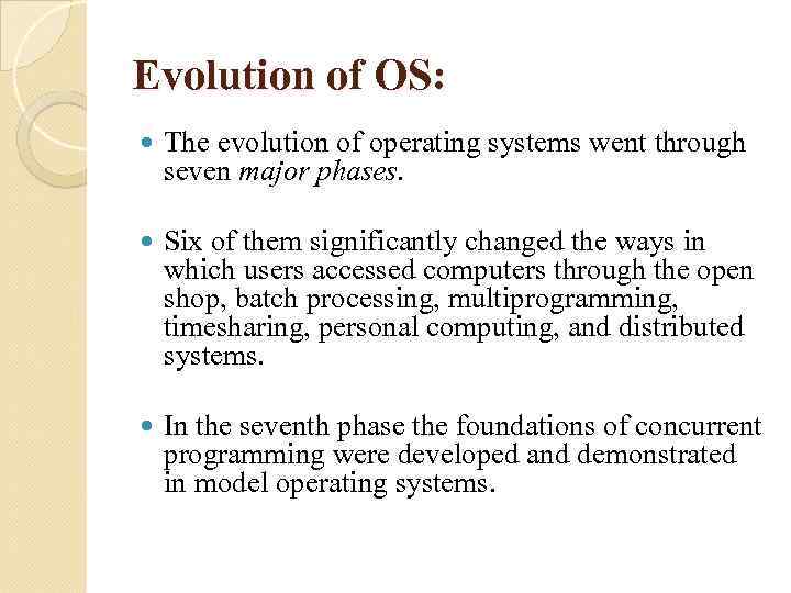 Evolution of OS: The evolution of operating systems went through seven major phases. Six