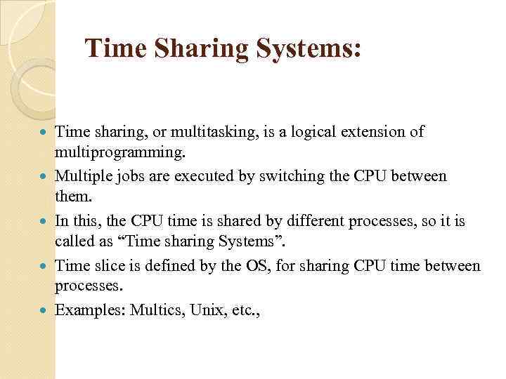 Time Sharing Systems: Time sharing, or multitasking, is a logical extension of multiprogramming. Multiple