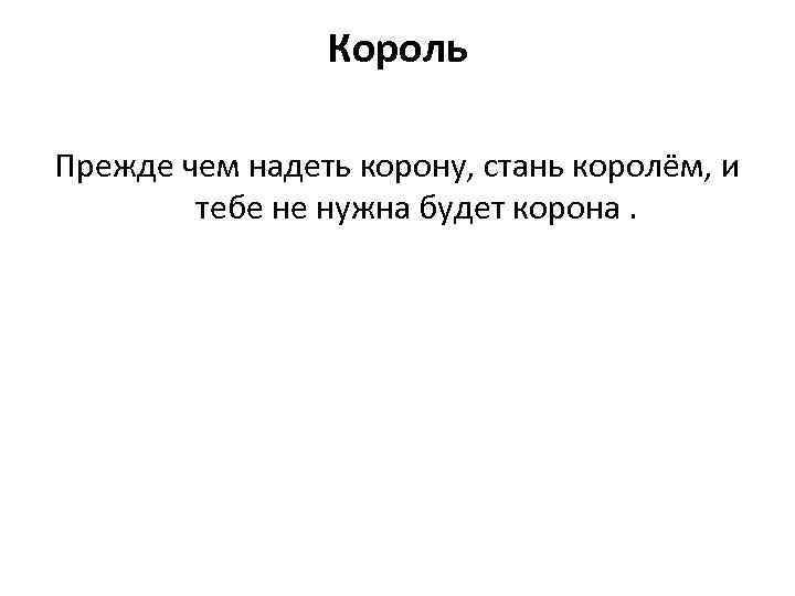 Король Прежде чем надеть корону, стань королём, и тебе не нужна будет корона. 