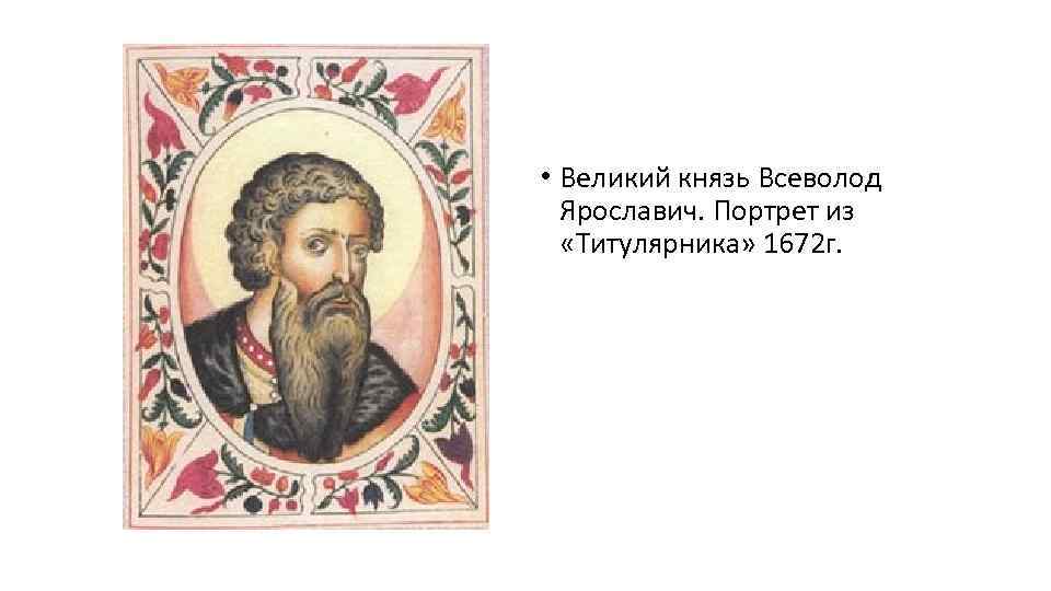  • Великий князь Всеволод Ярославич. Портрет из «Титулярника» 1672 г. 