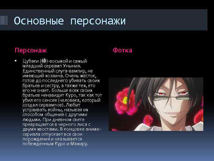 Основные персонажи Персонаж Цубаки (椿)-восьмой и самый младший сервамп Уныния. Единственный слуга-вампир, не имеющий