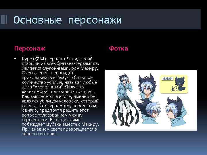 Основные персонажи Персонаж Куро (クロ)-сервамп Лени, самый старший из всех братьев-сервампов. Является слугой-вампиром Махиру.