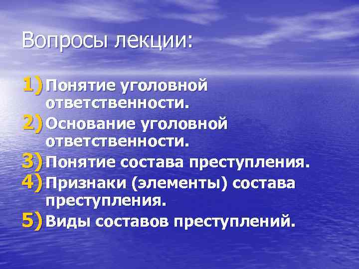 Вопросы лекции: 1) Понятие уголовной ответственности. 2) Основание уголовной ответственности. 3) Понятие состава преступления.