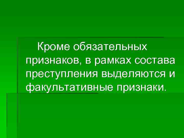 Кроме обязательных признаков, в рамках состава преступления выделяются и факультативные признаки. 