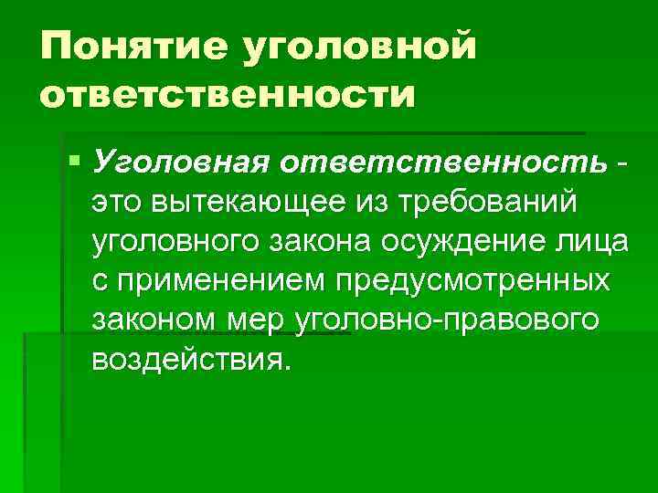 Понятие уголовной ответственности § Уголовная ответственность это вытекающее из требований уголовного закона осуждение лица