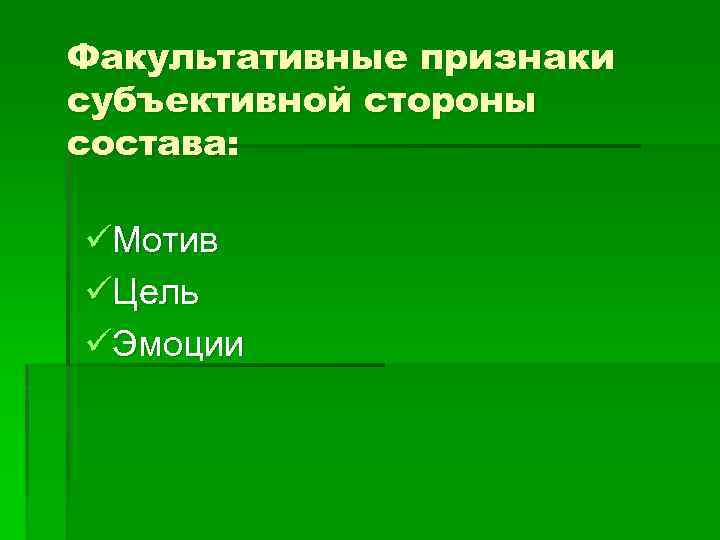 Факультативные признаки субъективной стороны состава: üМотив üЦель üЭмоции 