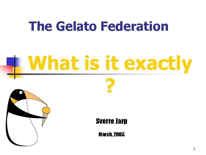 The Gelato Federation What is it exactly ? Sverre Jarp March, 2003 1 