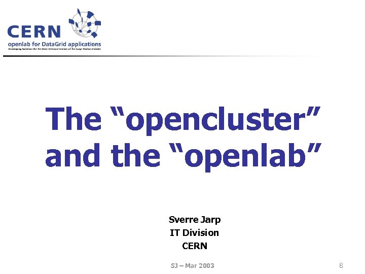 The “opencluster” and the “openlab” Sverre Jarp IT Division CERN SJ – Mar 2003