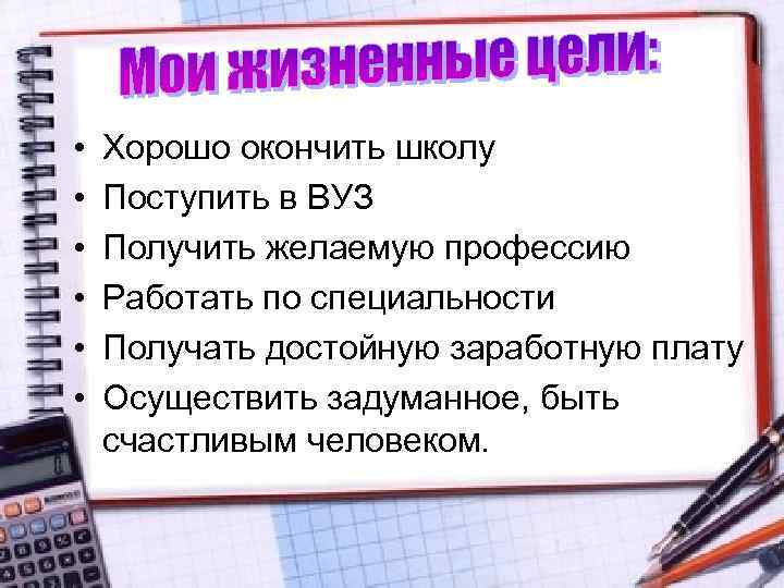  • • • Хорошо окончить школу Поступить в ВУЗ Получить желаемую профессию Работать