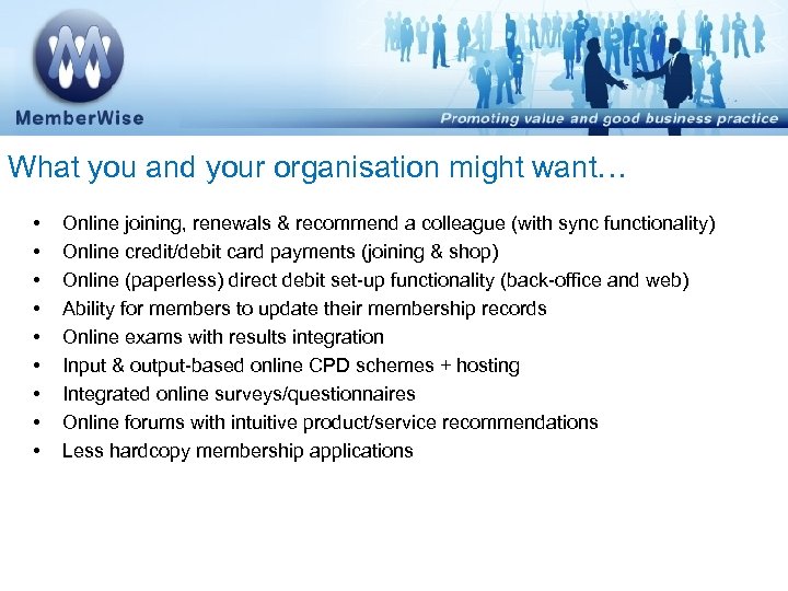 What you and your organisation might want… • • • Online joining, renewals &