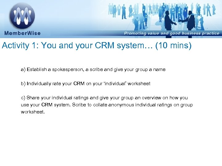 Activity 1: You and your CRM system… (10 mins) a) Establish a spokesperson, a