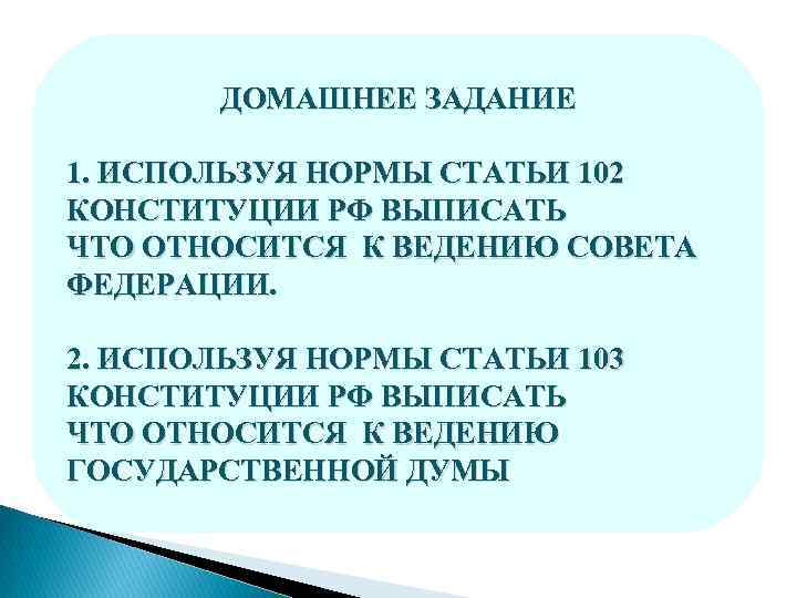 ДОМАШНЕЕ ЗАДАНИЕ 1. ИСПОЛЬЗУЯ НОРМЫ СТАТЬИ 102 КОНСТИТУЦИИ РФ ВЫПИСАТЬ ЧТО ОТНОСИТСЯ К ВЕДЕНИЮ