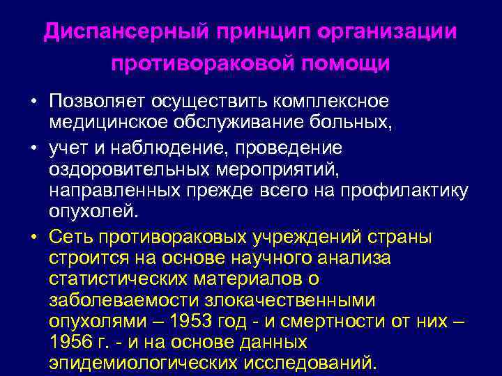 Диспансерный принцип организации противораковой помощи • Позволяет осуществить комплексное медицинское обслуживание больных, • учет