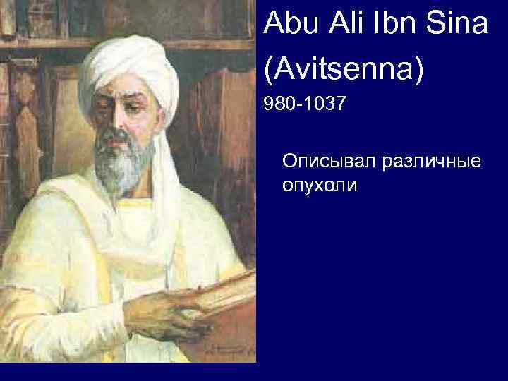 Abu Ali Ibn Sina (Avitsenna) 980 -1037 Описывал различные опухоли 