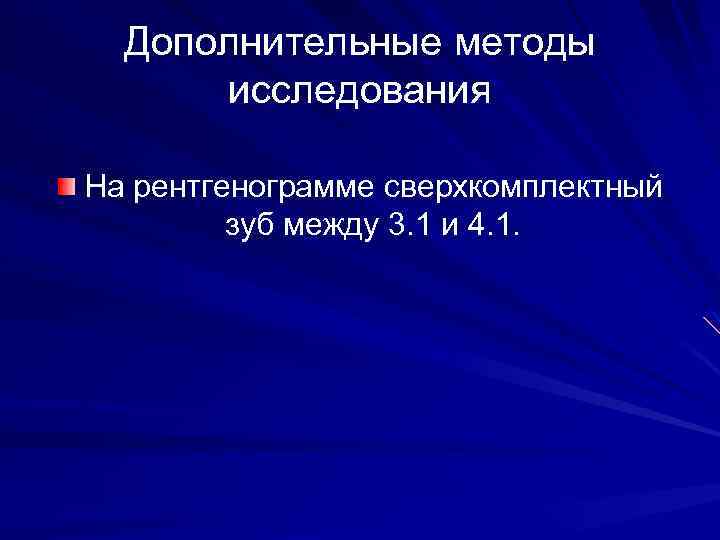 Дополнительные методы исследования На рентгенограмме сверхкомплектный зуб между 3. 1 и 4. 1. 