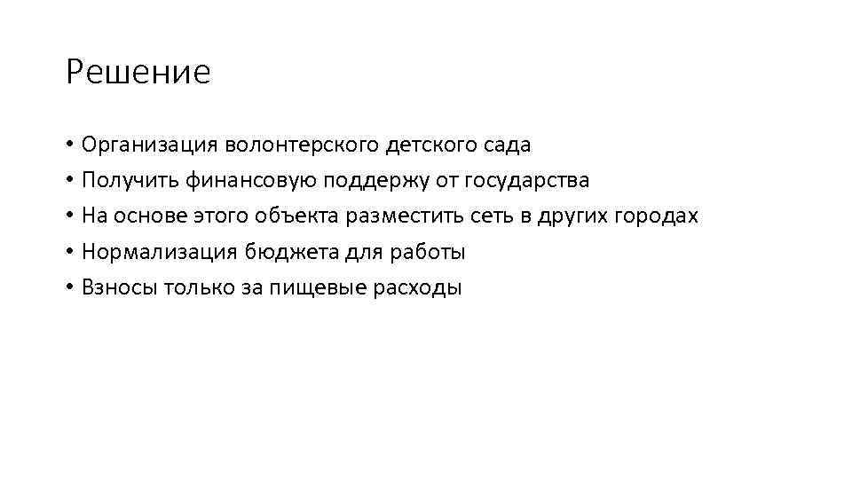 Решение • Организация волонтерского детского сада • Получить финансовую поддержу от государства • На