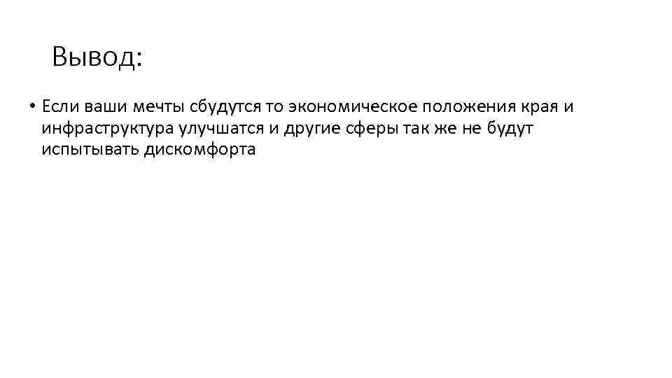 Вывод: • Если ваши мечты сбудутся то экономическое положения края и инфраструктура улучшатся и