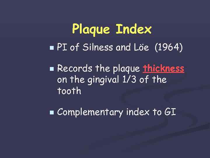 Plaque Index n n n PI of Silness and Löe (1964) Records the plaque