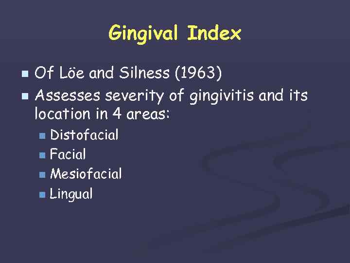 Gingival Index Of Löe and Silness (1963) n Assesses severity of gingivitis and its