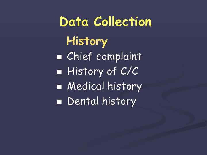 Data Collection History n n Chief complaint History of C/C Medical history Dental history
