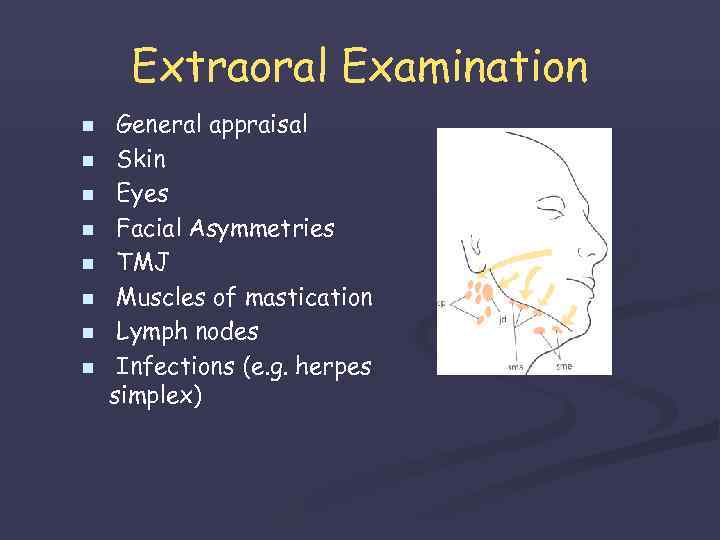 Extraoral Examination n n n n General appraisal Skin Eyes Facial Asymmetries TMJ Muscles