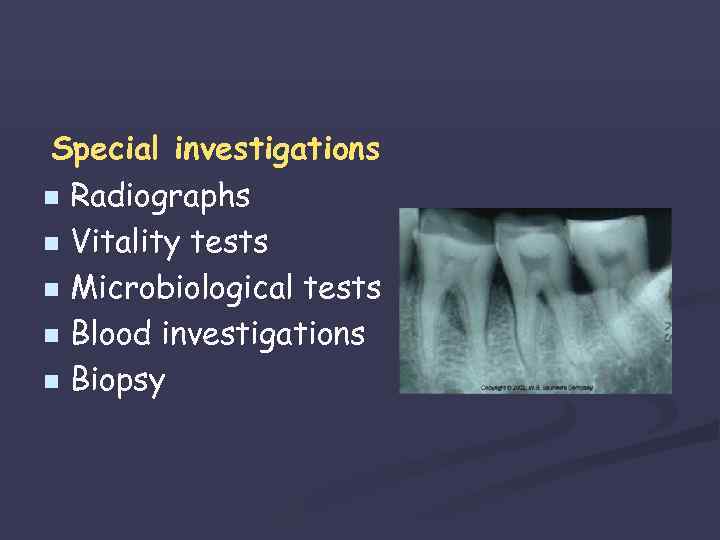 Special investigations n Radiographs n Vitality tests n Microbiological tests n Blood investigations n