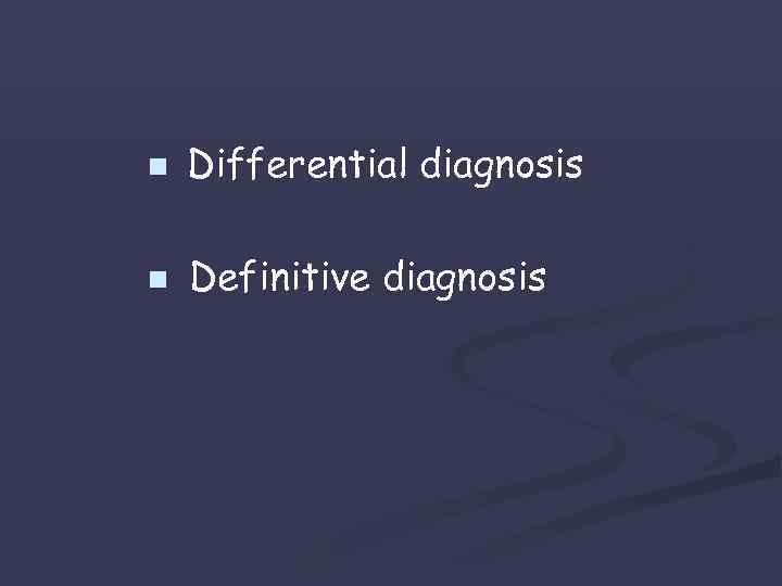 n Differential diagnosis n Definitive diagnosis 