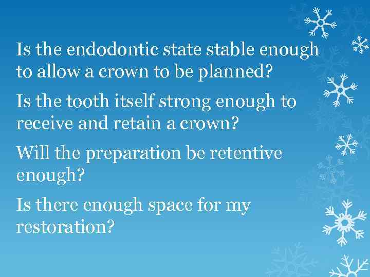 Is the endodontic state stable enough to allow a crown to be planned? Is
