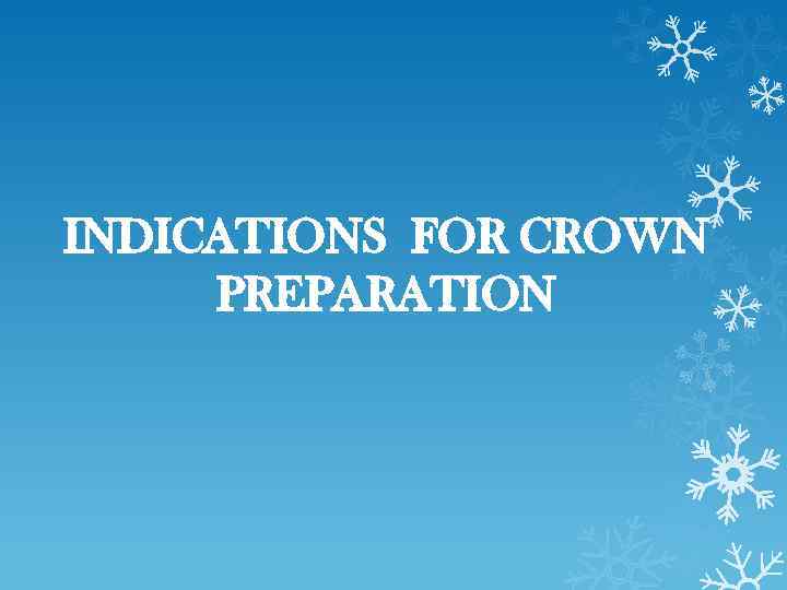 INDICATIONS FOR CROWN PREPARATION 