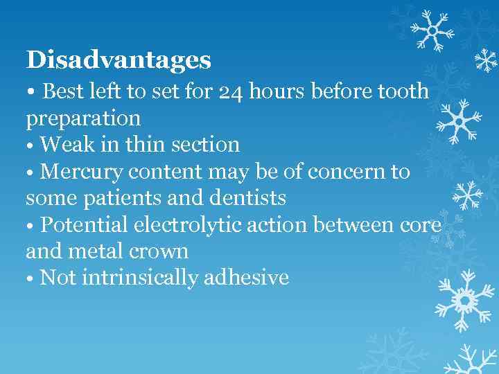 Disadvantages • Best left to set for 24 hours before tooth preparation • Weak
