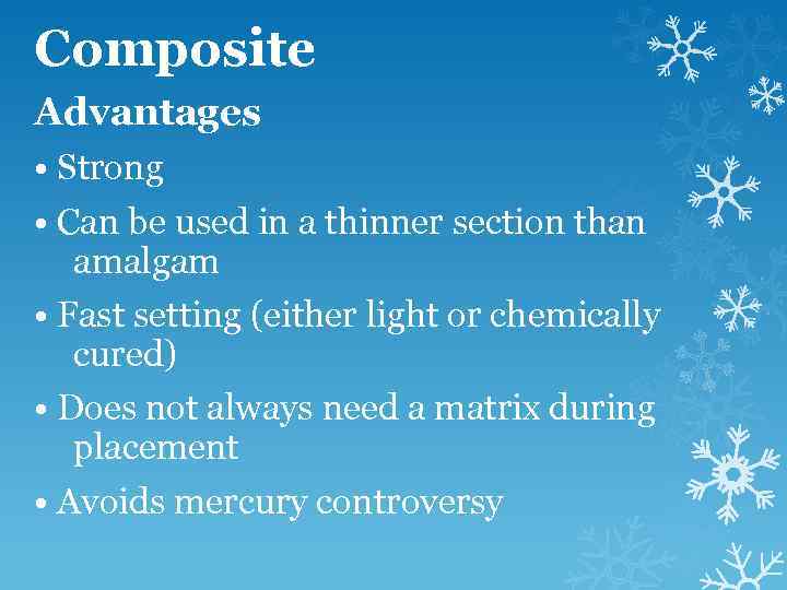 Composite Advantages • Strong • Can be used in a thinner section than amalgam
