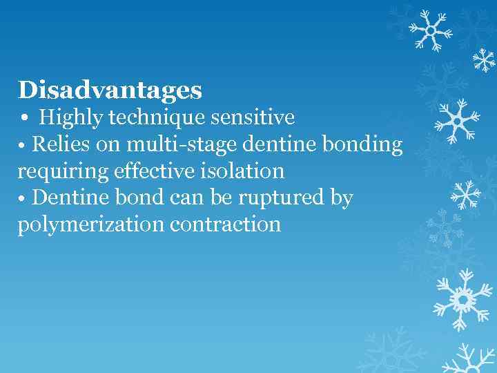Disadvantages • Highly technique sensitive • Relies on multi-stage dentine bonding requiring effective isolation