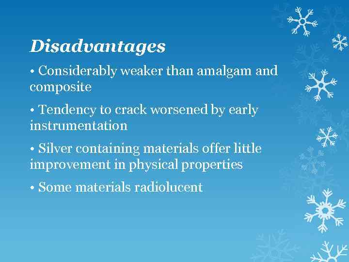 Disadvantages • Considerably weaker than amalgam and composite • Tendency to crack worsened by