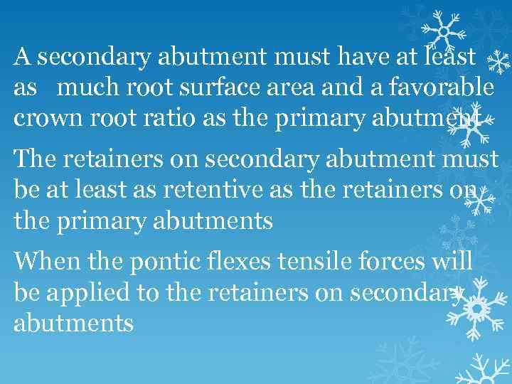 A secondary abutment must have at least as much root surface area and a