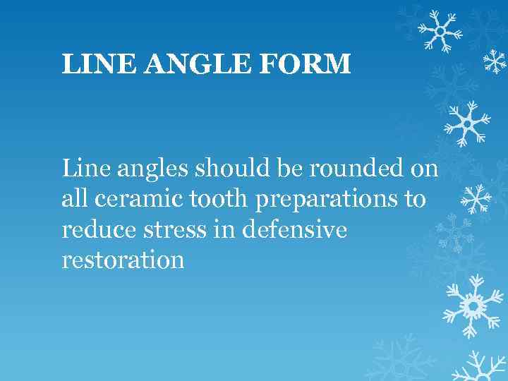LINE ANGLE FORM Line angles should be rounded on all ceramic tooth preparations to