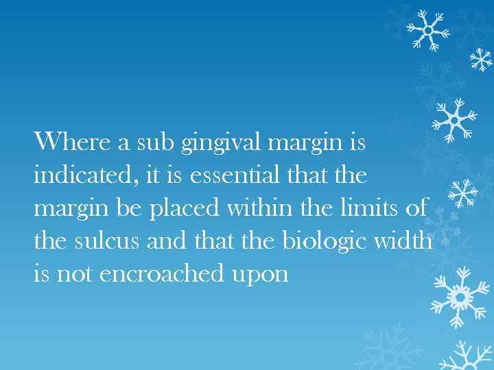 Where a sub gingival margin is indicated, it is essential that the margin be