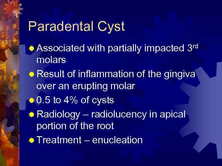 Paradental Cyst ® Associated with partially impacted 3 rd molars ® Result of inflammation
