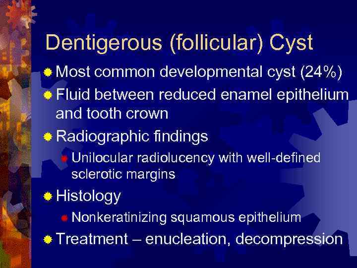 Dentigerous (follicular) Cyst ® Most common developmental cyst (24%) ® Fluid between reduced enamel