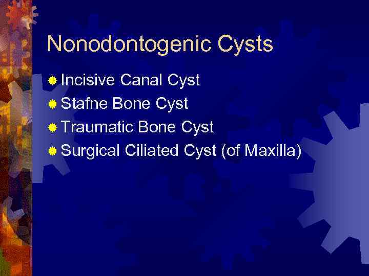 Nonodontogenic Cysts ® Incisive Canal Cyst ® Stafne Bone Cyst ® Traumatic Bone Cyst