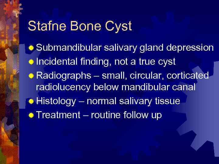 Stafne Bone Cyst ® Submandibular salivary gland depression ® Incidental finding, not a true