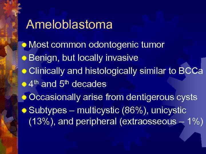 Ameloblastoma ® Most common odontogenic tumor ® Benign, but locally invasive ® Clinically and