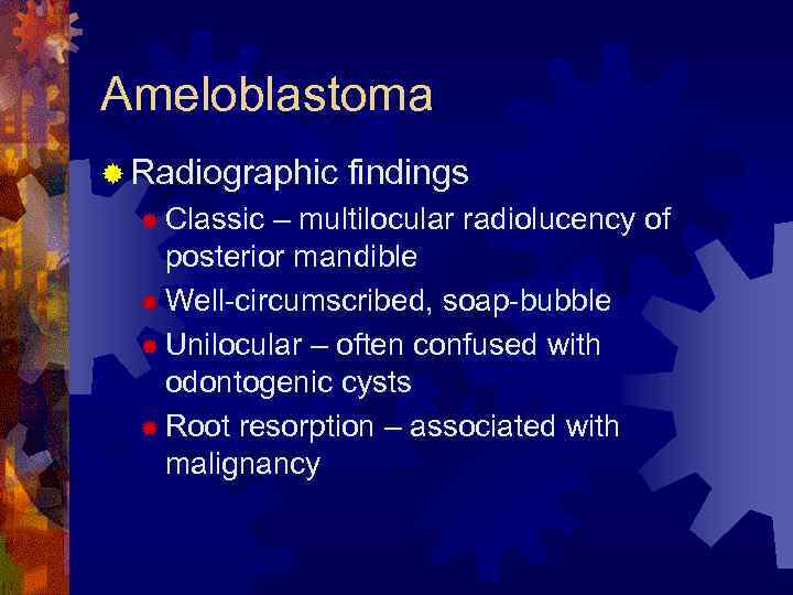 Ameloblastoma ® Radiographic ® Classic findings – multilocular radiolucency of posterior mandible ® Well-circumscribed,